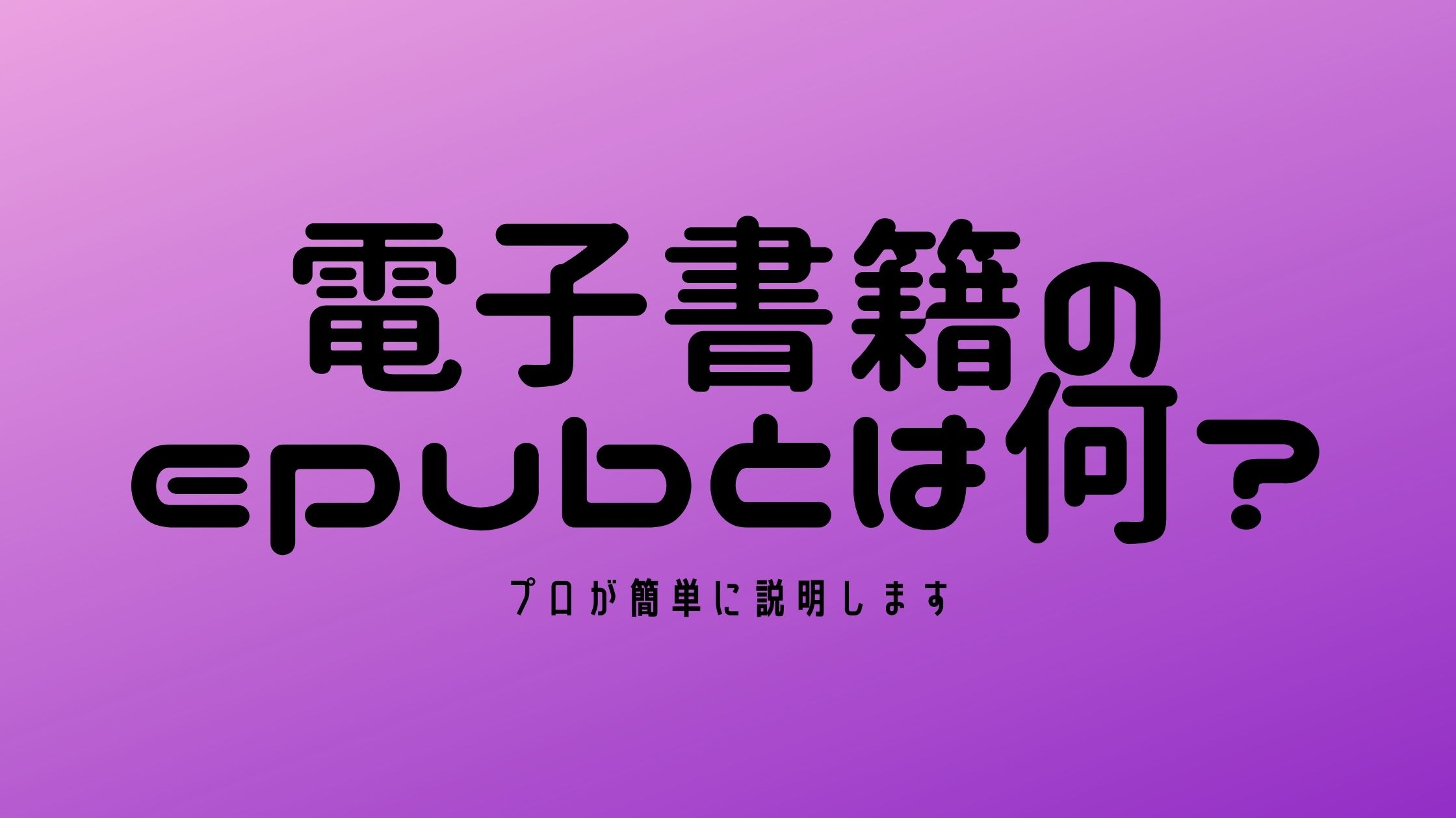 電子書籍のepubとは何？-プロが簡単に説明します